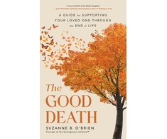 KNYGA Suzanne B Obrien Good Death, A Guide for Supporting Your Loved One through the End of Life