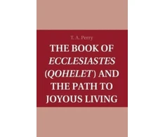 KNYGA T A Perry Book of Ecclesiastes (Qohelet) and the Path to Joyous Living