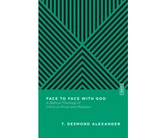 KNYGA T Desmond Alexander Face to Face with God – A Biblical Theology of Christ as Priest and Mediator