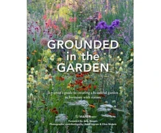 KNYGA T J Maher Grounded in the Garden, An artist's guide to creating a beautiful garden in harmony with nature