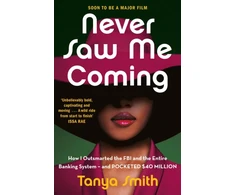 KNYGA Tanya Smith Never Saw Me Coming, How I Outsmarted the FBI and the Entire Banking System—and Pocketed $40 Million