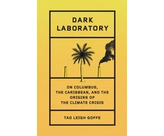 KNYGA Tao Leigh Goffe Dark Laboratory, On Columbus, the Caribbean, and the Origins of the Climate Crisis