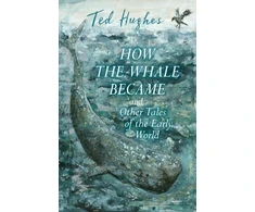 KNYGA Ted Hughes How the Whale Became and Other Tales of the Early World