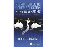 KNYGA Teofilo C Daquila Internationalising Higher Education In The Asia Pacific: Case Of Australia, Japan And Singapore