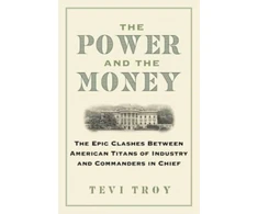 KNYGA Tevi Troy Power and the Money, The Epic Clashes Between Commanders in Chief and Titans of Industry