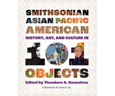 KNYGA Theodore S Gonzalves Smithsonian Asian Pacific American History, Art, and Culture in 101 Objects