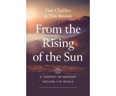 KNYGA Tim Challies From the Rising of the Sun, A Journey of Worship Around the World