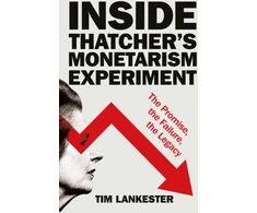 KNYGA Tim Lankester Inside Thatcher’s Monetarism Experiment