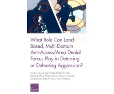 KNYGA Timothy M Bonds What Role Can Land-Based, Multi-Domain Anti-Access/Area Denial Forces Play in Deterring or Defeating Aggression?