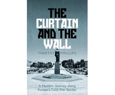 KNYGA Timothy Phillips Curtain and the Wall, A Modern Journey Along Europe's Cold War Border