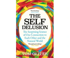 KNYGA Tom Oliver Self Delusion, The Surprising Science of Our Connection to Each Other and the Natural World