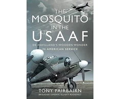 KNYGA Tony Fairbairn Mosquito in the USAAF: De Havilland's Wooden Wonder in American Service