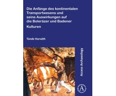 KNYGA Tunde Horvath Die Anfange des kontinentalen Transportwesens und seine Auswirkungen auf die Bolerazer und Badener Kulturen