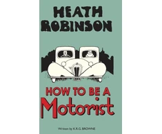 KNYGA W Heath Robinson Heath Robinson: How to be a Motorist
