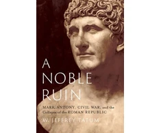 KNYGA W Jeffrey Tatum Noble Ruin, Mark Antony, Civil War, and the Collapse of the Roman Republic