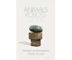 KNYGA Webb Keane Animals, Robots, Gods, Adventures in the Moral Imagination
