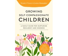 KNYGA Wendy Oleary Growing Self-Compassionate Children, A Family Guide for Nurturing Resiliency and Kindness