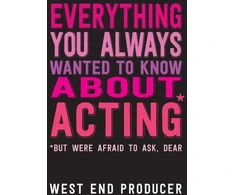 KNYGA West End Producer Staff Everything You Always Wanted to Know About Acting (But Were Afraid to Ask, Dear)