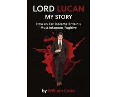 KNYGA William Coles Lord Lucan, My Story: How An Earl Became Britain's Most Infamous Fugitive