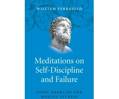KNYGA William Ferraiolo Meditations on Self–Discipline and Failure – Stoic Exercise for Mental Fitness