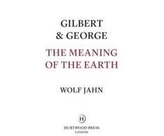 KNYGA Wolf Jahn Gilbert &amp; George: The Meaning of the Earth