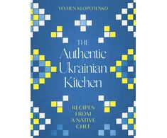 KNYGA Yevhen Klopotenko The Authentic Ukrainian Kitchen, Recipes from a Native Chef