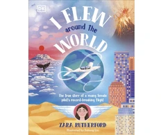 KNYGA Zara Rutherford I Flew Around the World, The True Story of a Young Female Pilot's Record-Breaking Flight