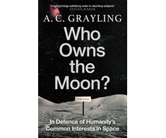 KNYGA A C Grayling Who Owns the Moon?, In Defence of Humanity’s Common Interests in Space