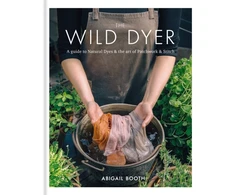 KNYGA Abigail Booth Wild Dyer: A guide to natural dyes &amp; the art of patchwork &amp; stitch