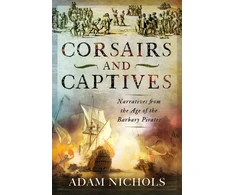 KNYGA Adam Nichols Corsairs and Captives: Narratives from the Age of the Barbary Pirates
