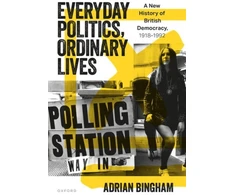 KNYGA Adrian Bingham Everyday Politics, Ordinary Lives