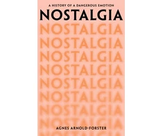 KNYGA Agnes Arnold Forster Nostalgia, A History of a Dangerous Emotion