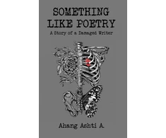 KNYGA Ahang Ashti A Something Like Poetry – A Story of a Damaged Writer (Pažeista pakuotė)