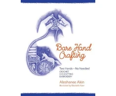 KNYGA Aleshanee Akin Bare Hand Crafting: Two Hands, No Needles!