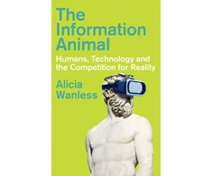 KNYGA Alicia Wanless Information Animal, Humans, Technology and the Competition for Reality