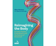 KNYGA Aline Newton Reimagining the Body, Somatic Practice, Embodiment, and the Science of Movement