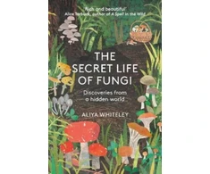 KNYGA Aliya Whiteley Secret Life of Fungi, Discoveries From a Hidden World