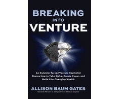 KNYGA Allison Baum Gates Breaking into Venture: An Outsider Turned Venture Capitalist Shares How to Take Risks, Create Power, and Build Life-Changing Wealth
