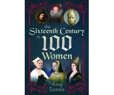 KNYGA Amy Licence The Sixteenth Century in 100 Women
