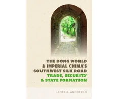 KNYGA James A. (Associate Professor of History, Department of History) Anderson Dong World and Imperial China's Southwest Silk Road