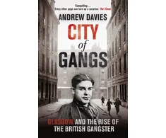 KNYGA Andrew Davies City of Gangs: Glasgow and the Rise of the British Gangster