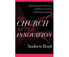 KNYGA Andrew Root Church after Innovation – Questioning Our Obsession with Work, Creativity, and Entrepreneurship