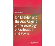 KNYGA Annalisa Verza Ibn Khaldun and the Arab Origins of the Sociology of Civilisation and Power