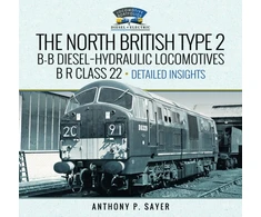 KNYGA Anthony P Sayer North British Type 2 B-B Diesel-Hydraulic Locomotives, B R Class 22 - Volume 2 - Detailed Insights