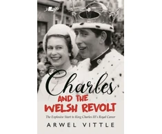 KNYGA Arwel Vittle Charles and the Welsh Revolt - The explosive start to King Charles III's royal career