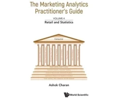KNYGA Ashok Charan Marketing Analytics Practitioner's Guide, The - Volume 4: Retail And Statistics