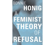 KNYGA Bonnie Honig Feminist Theory of Refusal