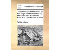 KNYGA The Absolute Unlawfulness of the Stage-Entertainment Fully Demonstrated. by William Law, A.M. the Second Edition.
