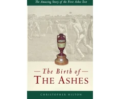 KNYGA Christopher Hilton Birth of the Ashes. The Amazing Story of the First Ashes Test