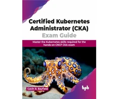KNYGA Bookshop Certified Kubernetes Administrator (CKA) Exam Guide